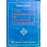 Simion Ghita - Titu Maiorescu si filosofia europeana (Editia: 1995)