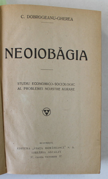 NEOIOBAGIA , STUDIU ECONOMICO - SOCIOLOGIC AL PROBLEMEI NOASTRE AGRARE / STUDII CRITICE , VOLUMUL IV de C. DOBROGREANU - GHEREA , COLEGAT DE DOUA CART