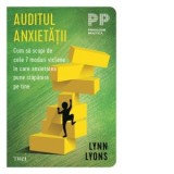 Auditul anxietatii. Cum sa scapi de cele 7 moduri viclene in care anxietatea pune stapanire pe tine - Mihaela Olinescu, Lynn Lyons