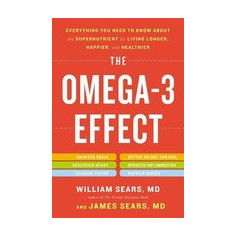 The Omega-3 Effect: Everything You Need to Know about the Supernutrient for Living Longer, Happier, and Healthier