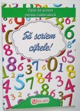 CAIET DE SCRIERE PENTRU MATEMATICA , SA SCRIEM CIFRELE !