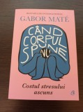 Gabor Mate - Cand corpul spune nu. Costul stresului ascuns