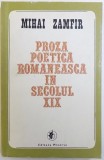 PROZA POETICA ROMANAEASCA IN SECOLUL XIX de MIHAI ZAMFIR , 1971