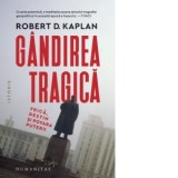 Gandirea tragica. Frica, destin si povara puterii - Robert D. Kaplan, Iustin Muresanu‑Ignat