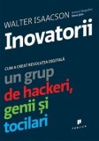 Inovatorii. Cum a creat revolutia digitala un grup de hackeri, genii si tocilari/Walter Isaacson
