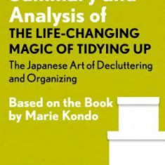 Summary and Analysis of the Life-Changing Magic of Tidying Up: The Japanese Art of Decluttering and Organizing: Based on the Book by Marie Kondo