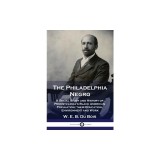 The Philadelphia Negro A Social Study and History of Pennsylvania's Black American Population; their Education, Environment and Work