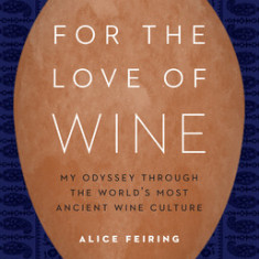 For the Love of Wine: My Odyssey Through the World's Most Ancient Wine Culture