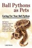 Ball Pythons as Pets: Ball Python Breeding, Where to Buy, Types, Care, Temperament, Cost, Health, Handling, Husbandry, Diet, and Much More I