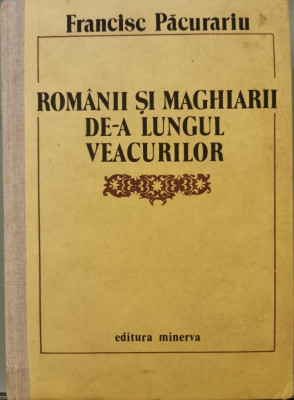 Romanii si maghiarii de-a lungul veacurilor - Francisc Pacurariu foto