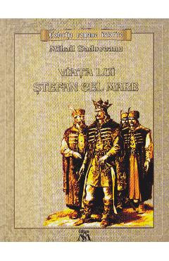 Viata lui Stefan cel Mare - Mihail Sadoveanu foto