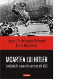 Moartea lui Hitler. Ancheta in dosarele secrete ale KGB - Jean-Cristophe Brisard, Lana Parshina
