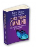 Cum se schimba oamenii. Relatiile si neuroplasticitatea in psihoterapie - Daniel J. Siegel, Marion Solomon, Ioana Mihalache
