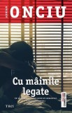 Cu m&acirc;inile legate - Paperback brosat - Adrian Onciu - Trei