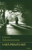 Vara-Primavara - Gabriela Adamesteanu - Roman Beletristica