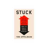 Stuck: How the Privileged and the Propertied Broke the Engine of American Opportunity
