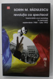 REVOLUTIA CA SPECTACOL , INSEMNARILE UNUI SOCIOLOG IN PERIOADA SEPTEMBRIE 1988 - IULIE 1992 de SORIN M. RADULESCU , 2013