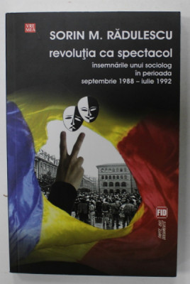 REVOLUTIA CA SPECTACOL , INSEMNARILE UNUI SOCIOLOG IN PERIOADA SEPTEMBRIE 1988 - IULIE 1992 de SORIN M. RADULESCU , 2013 foto