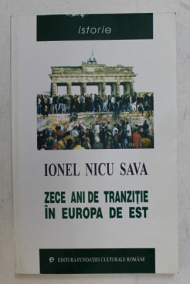 ZECE ANI DE TRANZITIE IN EUROPA DE EST ( 1990 - 2000 ) de IONEL NICU SAVA , 2000 foto