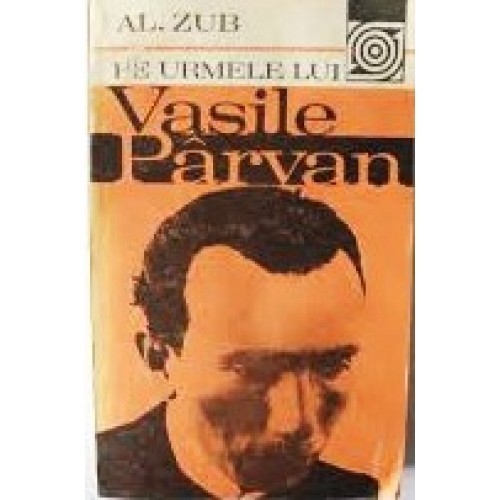 Al. Zub - Pe urmele lui Vasile Pârvan Al. Zub - Pe urmele lui Vasile Pârvan