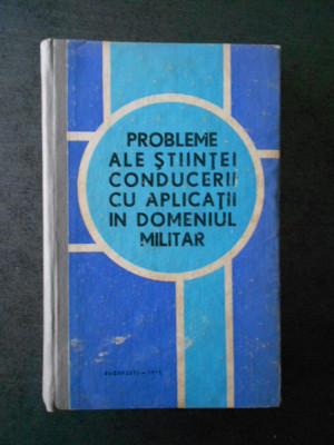 PROBLEME ALE STIINTEI CONDUCERII CU APLICATII IN DOMENIUL MILITAR (1973) foto