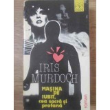MASINA DE IUBIT, CEA SACRA SI PROFANA-IRIS MURDOCH-176055