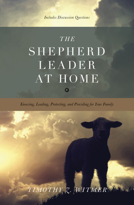 The Shepherd Leader at Home: Knowing, Leading, Protecting, and Providing for Your Family foto