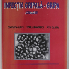 INFECTIA GRIPALA - GRIPA , ACTUALIZARI de CONSTANTIN CIUFECU ...PETRE CALISTRU , 2003