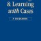 Teaching and Learning with Cases