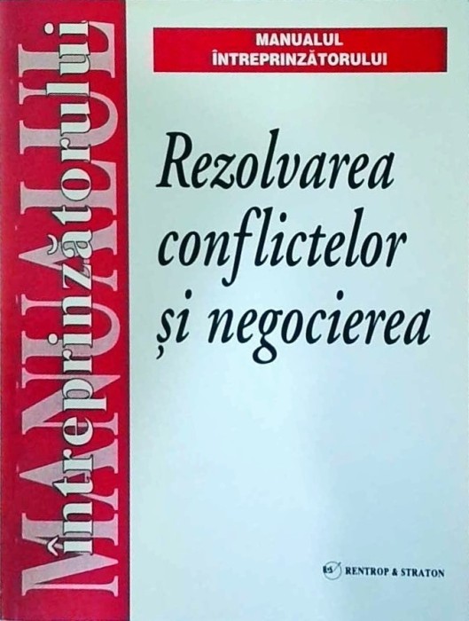 Rezolvarea conflictelor si negocierea. Manualul intreprinzatorului