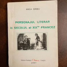 Anca Sirbu - Personajul Literar in Secolul al XIX-lea Francez (Ca noua!)