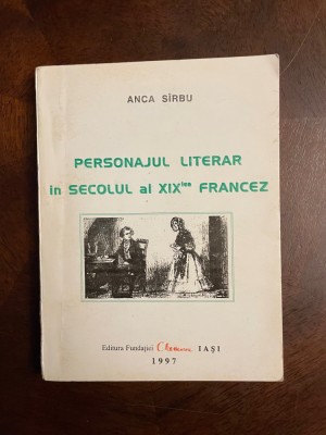 Anca Sirbu - Personajul Literar in Secolul al XIX-lea Francez (Ca noua!) foto