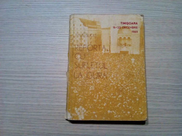 REPORTAJ CU SUFLETUL LA GURA (Traseele Revolutiei) - Titus Suciu -1990 , 280 p.