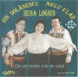 Irina Loghin, Ion Dolănescu, Nelu Vlad - De-ar Crește Via Pe Casă, CDr