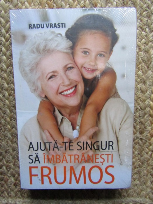 Radu Vrasti - Ajuta-ne singur sa imbatranesti frumos IN TIPLA