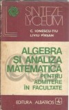 Algebra si analiza matematica pentru admitere in facultate - Constantin Ionescu Tiu, Liviu Pirsan