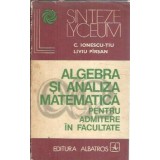 Algebra si analiza matematica pentru admitere in facultate - Constantin Ionescu Tiu, Liviu Pirsan
