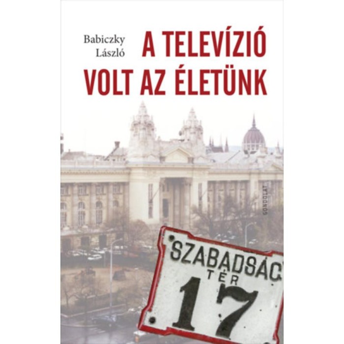 A telev&iacute;zi&oacute; volt az &eacute;let&uuml;nk - Babiczky L&aacute;szl&oacute;