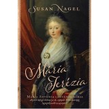 M&aacute;ria Ter&eacute;zia - M&aacute;ria Ant&oacute;nia l&aacute;ny&aacute;nak sorsa - Susan Nagel