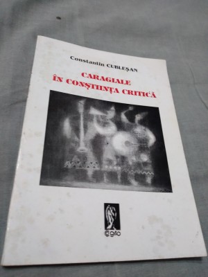 CARAGIALE IN CONSTIINTA CRITICA-CONSTANTIN CUBLESAN AUTOGRAF AUTOR foto