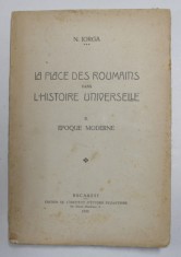 LA PLACE DES ROUMAINS DANS L&#039;HISTOIRE UNIVERSELLE , VOL. II EPOQUE MODERNE par NICOLAE IORGA , 1935