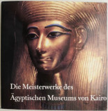 Die Meisterwerke des Agyptischen Museums von Kairo