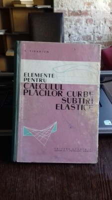 ELEMENTE PENTRU CALCULUL PLACILOR CURBE SUBTIRI ELASTICE - V. VISARION foto