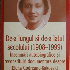 De-a lungul si de-a latul secolului (1908-1999). Insemnari autobiografice si reconstituiri documentare despre Elena Codreanu-Rakovski