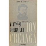 Viata si opera lui Ion Creanga (urmate de documente epistolare privind volumul) - 1976 - Jean Boutiere (B172)