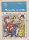 Cumpara ieftin Momente si Schite - I.L. Caragiale, Editia a III-a, Biblioteca Scolarului, 1972, 255 pagini