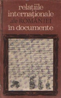 Ion Ionascu, Gheorghe Gheorghe, Petre Barbulescu - Relatiile internationale ale Romaniei in documente (1368-1900)