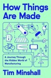 How Things Are Made: A Journey Through the Hidden World of Manufacturing, from Toilet Paper to Airplanes and Everything in Between