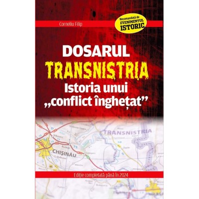 Dosarul Transnistria. Istoria Unui Conflict Inghetat - Corneliu Filip foto