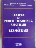 LEXICON DE PROTECTIE SOCIALA, ASIGURARI SI REASIGURARI-GHEORGHE D. BISTRICEANU, FLORIAN BERCEA, EMILIAN I. -133781